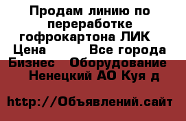 Продам линию по переработке гофрокартона ЛИК › Цена ­ 111 - Все города Бизнес » Оборудование   . Ненецкий АО,Куя д.